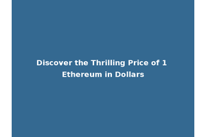 Discover the Thrilling Price of 1 Ethereum in Dollars