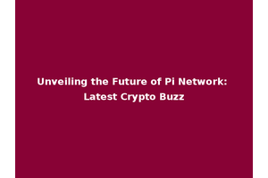 Unveiling the Future of Pi Network: Latest Crypto Buzz