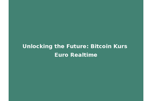 Unlocking the Future: Bitcoin Kurs Euro Realtime