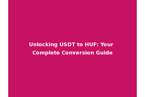 Unlocking USDT to HUF: Your Complete Conversion Guide