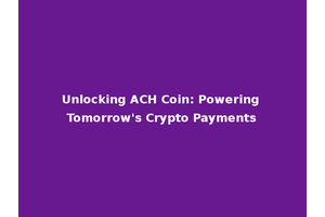 Unlocking ACH Coin: Powering Tomorrow's Crypto Payments