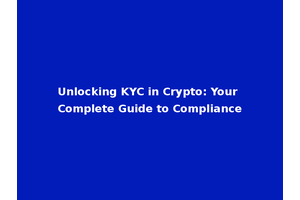 Unlocking KYC in Crypto: Your Complete Guide to Compliance