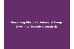 Unveiling Bitcoin's Future: A Deep Dive Into Technical Analysis