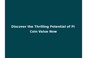 Discover the Thrilling Potential of Pi Coin Value Now