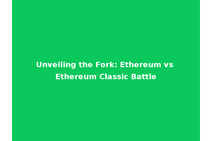 Unveiling the Fork: Ethereum vs Ethereum Classic Battle