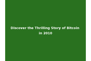Discover the Thrilling Story of Bitcoin in 2010