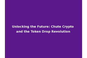 Unlocking the Future: Chute Crypto and the Token Drop Revolution