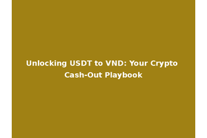 Unlocking USDT to VND: Your Crypto Cash-Out Playbook