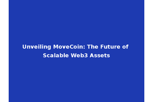Unveiling MoveCoin: The Future of Scalable Web3 Assets