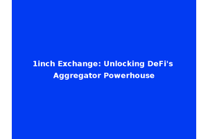 1inch Exchange: Unlocking DeFi's Aggregator Powerhouse
