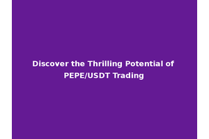 Discover the Thrilling Potential of PEPE/USDT Trading