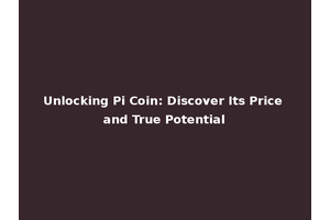 Unlocking Pi Coin: Discover Its Price and True Potential