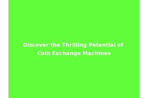 Discover the Thrilling Potential of Coin Exchange Machines