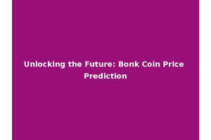 Unlocking the Future: Bonk Coin Price Prediction