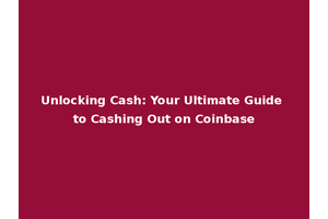Unlocking Cash: Your Ultimate Guide to Cashing Out on Coinbase