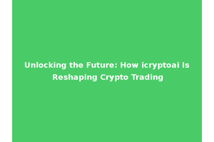 Unlocking the Future: How icryptoai Is Reshaping Crypto Trading
