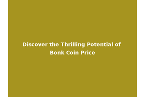 Discover the Thrilling Potential of Bonk Coin Price