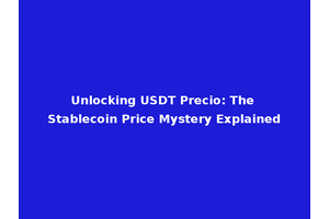 Unlocking USDT Precio: The Stablecoin Price Mystery Explained