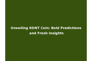 Unveiling RDNT Coin: Bold Predictions and Fresh Insights