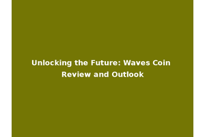 Unlocking the Future: Waves Coin Review and Outlook