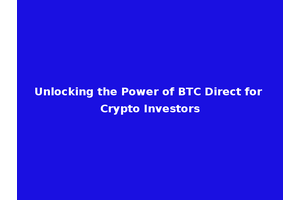 Unlocking the Power of BTC Direct for Crypto Investors