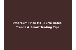 Ethereum Price MYR: Live Rates, Trends & Smart Trading Tips