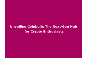 Unveiling Coinbulb: The Next-Gen Hub for Crypto Enthusiasts