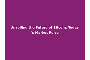 Unveiling the Future of Bitcoin: Today's Market Pulse