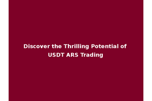 Discover the Thrilling Potential of USDT ARS Trading