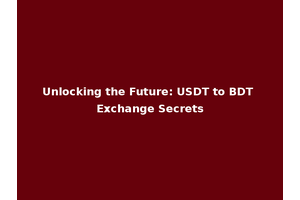 Unlocking the Future: USDT to BDT Exchange Secrets
