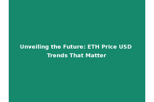 Unveiling the Future: ETH Price USD Trends That Matter