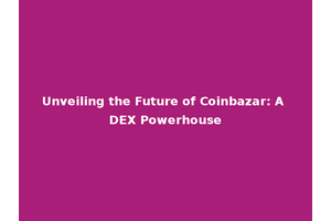 Unveiling the Future of Coinbazar: A DEX Powerhouse