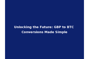 Unlocking the Future: GBP to BTC Conversions Made Simple