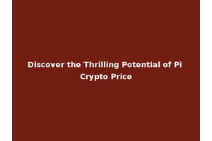 Discover the Thrilling Potential of Pi Crypto Price
