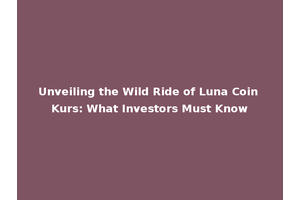 Unveiling the Wild Ride of Luna Coin Kurs: What Investors Must Know