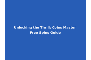 Unlocking the Thrill: Coins Master Free Spins Guide