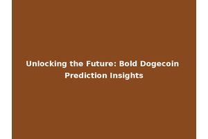 Unlocking the Future: Bold Dogecoin Prediction Insights