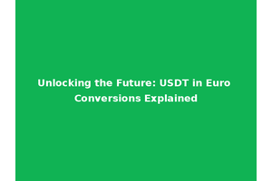 Unlocking the Future: USDT in Euro Conversions Explained