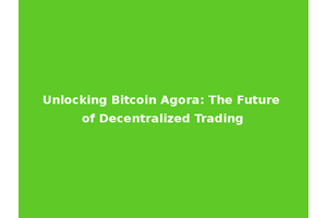 Unlocking Bitcoin Agora: The Future of Decentralized Trading