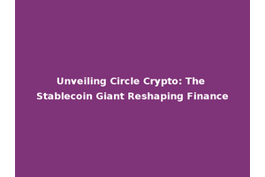 Unveiling Circle Crypto: The Stablecoin Giant Reshaping Finance