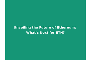 Unveiling the Future of Ethereum: What's Next for ETH?