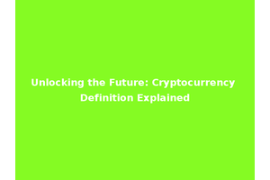 Unlocking the Future: Cryptocurrency Definition Explained