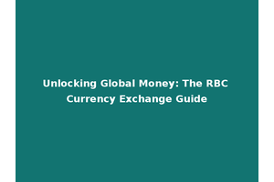 Unlocking Global Money: The RBC Currency Exchange Guide