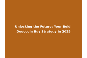 Unlocking the Future: Your Bold Dogecoin Buy Strategy in 2025