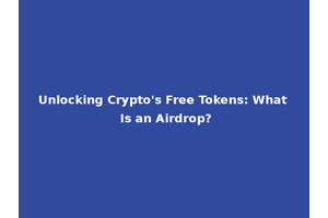 Unlocking Crypto's Free Tokens: What Is an Airdrop?