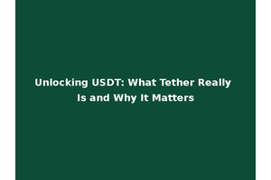 Unlocking USDT: What Tether Really Is and Why It Matters