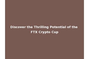 Discover the Thrilling Potential of the FTX Crypto Cup