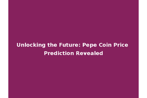 Unlocking the Future: Pepe Coin Price Prediction Revealed