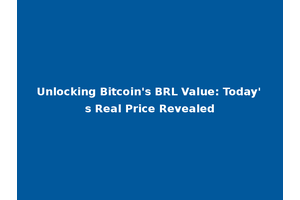 Unlocking Bitcoin's BRL Value: Today's Real Price Revealed
