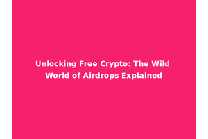 Unlocking Free Crypto: The Wild World of Airdrops Explained